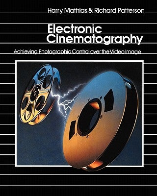 Electronic Cinematography: Achieving Photographic Control Over the Video Image by Patterson, Richard