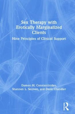 Sex Therapy with Erotically Marginalized Clients: Nine Principles of Clinical Support by Constantinides, Damon