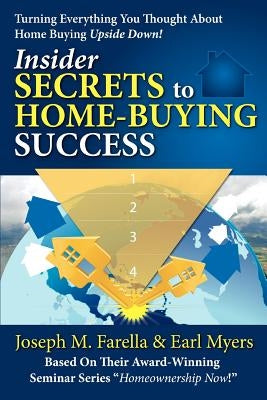 Insider Secrets to Home-Buying Success: Turning Everything You Ever Thought about Home Buying Upside Down! by Farella, Joseph M.