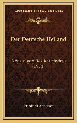 Der Deutsche Heiland: Neuauflage Des Anticlericus (1921) by Andersen, Friedrich