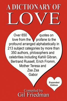 A Dictionary of Love: Over 650 quotes on love from the profane to the profound arranged alphabetically in 213 subject categories by more than 350 auth by Friedman, Gil