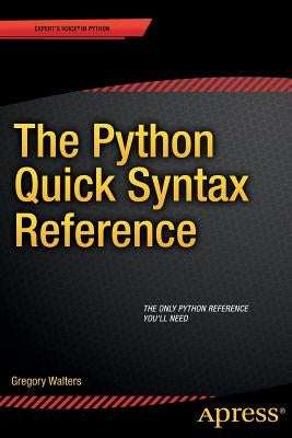 The Python Quick Syntax Reference by Walters, Gregory