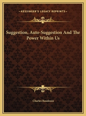 Suggestion, Auto-Suggestion And The Power Within Us by Baudouin, Charles