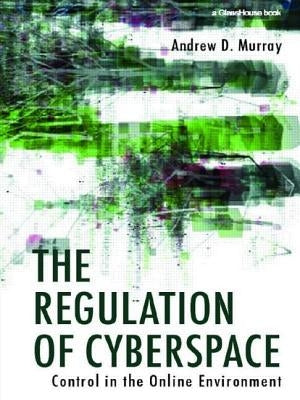 The Regulation of Cyberspace: Control in the Online Environment by Murray, Andrew
