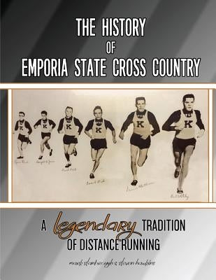 The History of Emporia State Cross Country: A Legendary Tradition of Distance Running by Hawkins, Steve