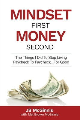 Mindset First Money Second: The Things I Did To Stop Living Paycheck to Paycheck...For Good by McGinnis, Mel Brown