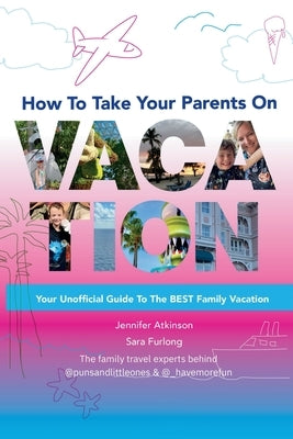How To Take your Parents on Vacation by Furlong, Sara