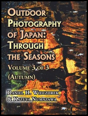 Outdoor Photography of Japan: Through the Seasons - Volume 3 of 3 (Autumn) by Wieczorek, Daniel H.