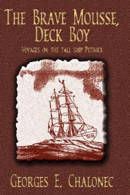 The Brave Mousse, Deck Boy: Voyages on the Tall Ship Putnick by Chalonec, Georges E.