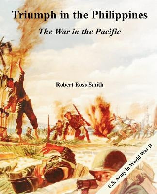 Triumph in the Philippines: The War in the Pacific by Smith, Robert Ross