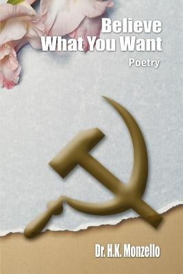 Believe What You Want: Poetry by Monzello, H. K.