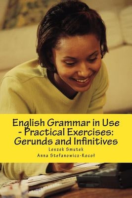 English Grammar in Use - Practical Exercises: Gerunds and Infinitives by Stefanowicz-Kocol, Anna