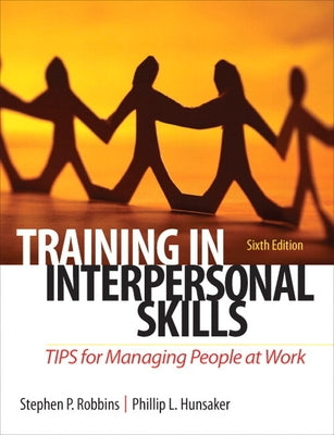 Training in Interpersonal Skills: Tips for Managing People at Work by Robbins, Stephen