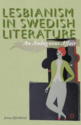 Lesbianism in Swedish Literature: An Ambiguous Affair by BjÃ¶rklund, J.