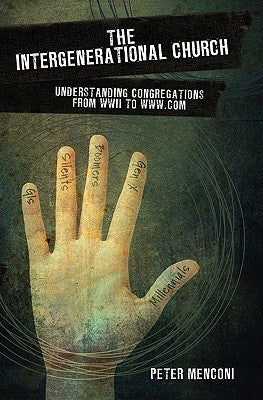 The Intergenerational Church: Understanding Congregations from WWII to www.com by Menconi, Peter