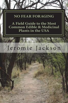 No Fear Foraging: A Field Guide to the Most Common Edible & Medicinal Plants in the USA. by Jackson, Jeromie W.