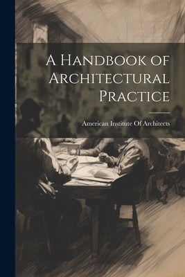 A Handbook of Architectural Practice by American Institute of Architects