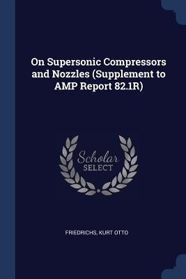 On Supersonic Compressors and Nozzles (Supplement to AMP Report 82.1R) by Friedrichs, Kurt Otto