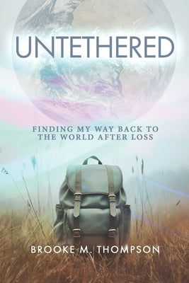 Untethered: Finding My Way Back to the World After Loss by Thompson, Brooke M.