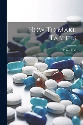 How To Make Tablets by Edel, Frank