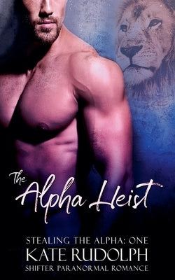 The Alpha Heist: a Shifter Paranormal Romance by Rudolph, Kate