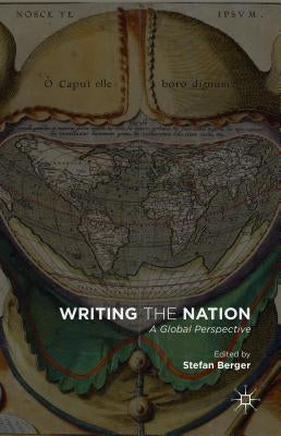 Writing the Nation: A Global Perspective by Berger, Stefan