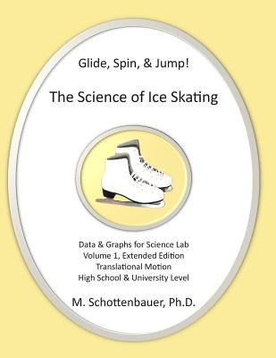Glide, Spin, & Jump: The Science of Ice Skating: Volume 1: Data and Graphs for Science Lab: Translational (Straight-Line) Motion by Schottenbauer, M.