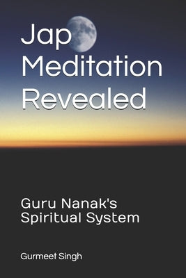 Jap Meditation Revealed: Guru Nanak's Spiritual System by Singh, Gurmeet