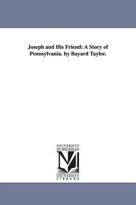 Joseph and His Friend: A Story of Pennsylvania. by Bayard Taylor. by Taylor, Bayard