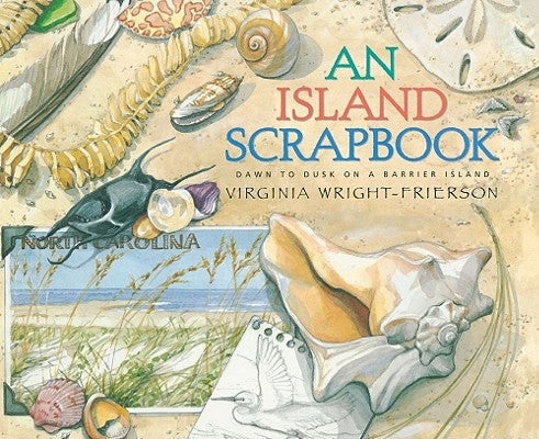 An Island Scrapbook: Dawn to Dusk on a Barrier Island by Wright-Frierson, Virginia