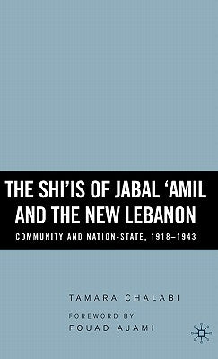 The Shi'is of Jabal 'Amil and the New Lebanon: Community and Nation-State, 1918-1943 by Chalabi, T.