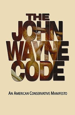 The John Wayne Code: An American Conservative Manifesto by Turback, Michael