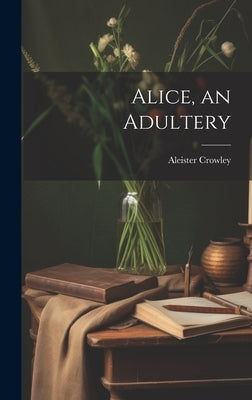 Alice, an Adultery by Crowley, Aleister
