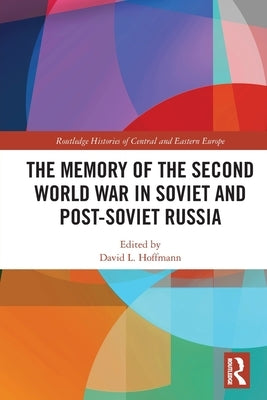The Memory of the Second World War in Soviet and Post-Soviet Russia by Hoffmann, David L.
