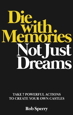 Die With Memories, Not Just Dreams by Sperry, Rob