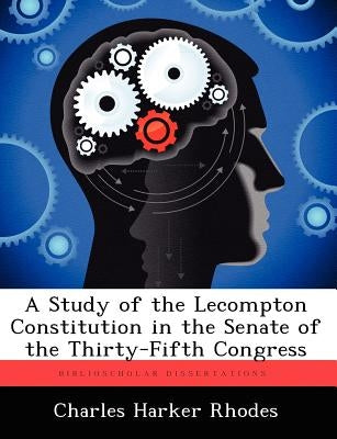 A Study of the Lecompton Constitution in the Senate of the Thirty-Fifth Congress by Rhodes, Charles Harker
