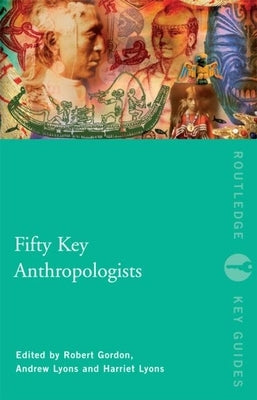 Fifty Key Anthropologists by Gordon, Robert