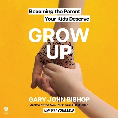 Grow Up: Becoming the Parent Your Kids Deserve by Bishop, Gary John