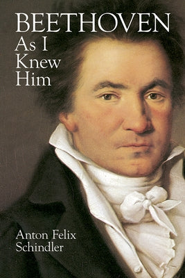 Beethoven as I Knew Him by Schindler, Anton Felix