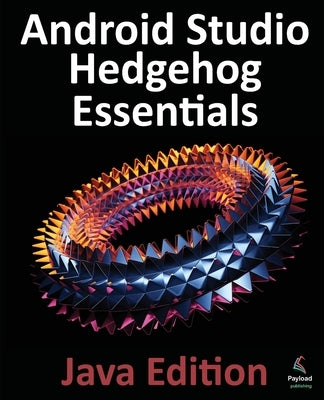 Android Studio Hedgehog Essentials - Java Edition: Developing Android Apps Using Android Studio 2023.1.1 and Java by Smyth, Neil