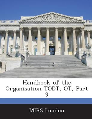Handbook of the Organisation Todt, OT, Part 9 by Mirs London