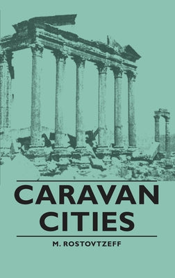 Caravan Cities by Rostovtzeff, M.