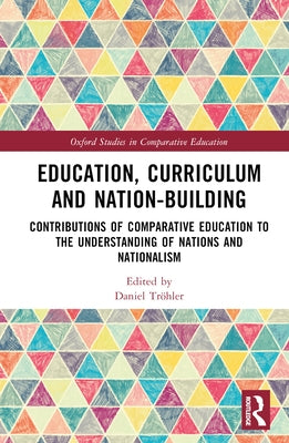 Education, Curriculum and Nation-Building: Contributions of Comparative Education to the Understanding of Nations and Nationalism by TrÃ¶hler, Daniel