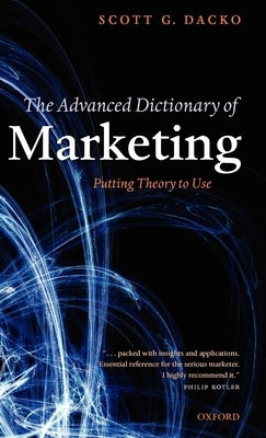 The Advanced Dictionary of Marketing: Putting Theory to Use by Dacko, Scott