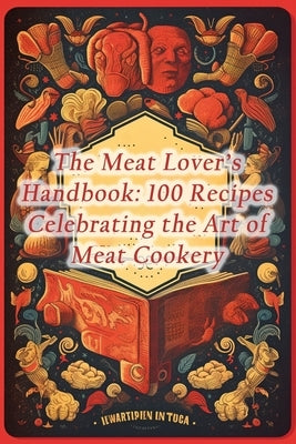 The Meat Lover's Handbook: 100 Recipes Celebrating the Art of Meat Cookery by Bistro, Urban Utopia