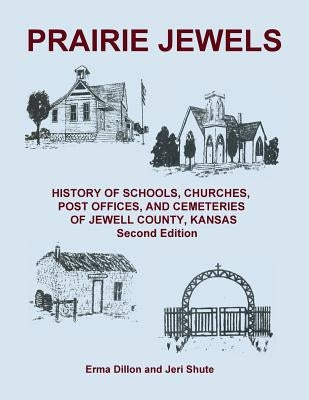Prairie Jewels: History of Schools, Churches, Post Offices, and Cemeteries of Jewell County, Kansas by Shute, Jeri
