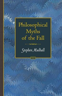 Philosophical Myths of the Fall by Mulhall, Stephen