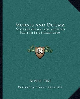 Morals and Dogma: V2 of the Ancient and Accepted Scottish Rite Freemasonry by Pike, Albert