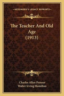 The Teacher And Old Age (1913) by Prosser, Charles Allen