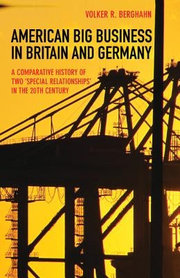 American Big Business in Britain and Germany: A Comparative History of Two Special Relationships in the 20th Century by Berghahn, Volker R.